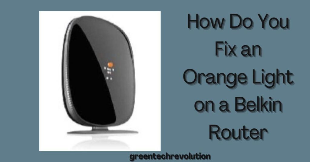 How Do You Fix an Orange Light on a Belkin Router