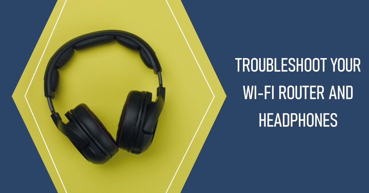 How to Fix a Wi-Fi Router That is Not Connecting to Wireless Headphones