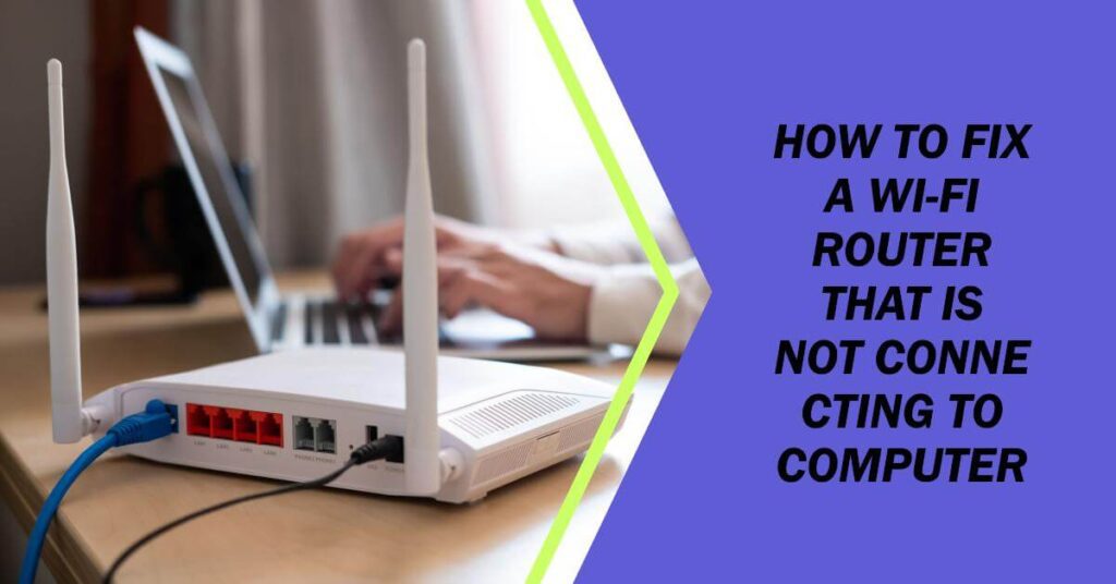 How to Fix a Wi-Fi Router That is Not Connecting to Computer